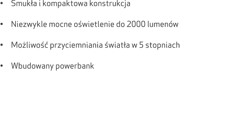 • Smuk a i kompaktowa konstrukcja • Niezwykle mocne o wietlenie do 2000 lumen w • Mo liwo  przyciemniania  wiat a w ...