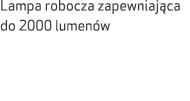 Lampa robocza zapewniaj ca do 2000 lumen w 