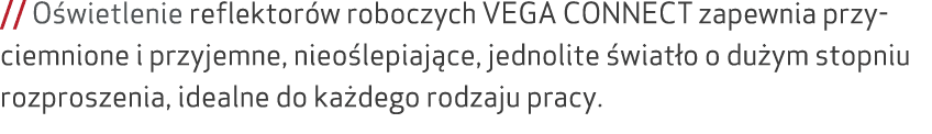 // O wietlenie reflektor w roboczych VEGA CONNECT zapewnia przyciemnione i przyjemne, nieo lepiaj ce, jednolite wiat...