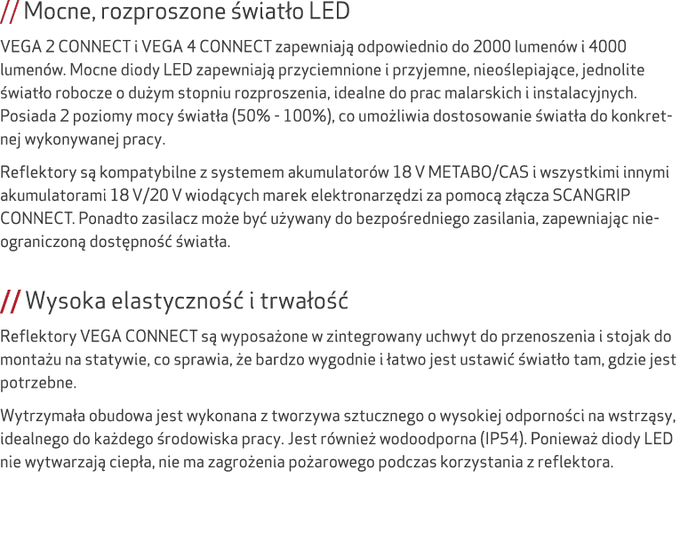 // Mocne, rozproszone wiat o LED VEGA 2 CONNECT i VEGA 4 CONNECT zapewniaj  odpowiednio do 2000 lumen w i 4000 lumen...