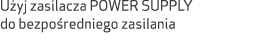 U yj zasilacza POWER SUPPLY do bezpo redniego zasilania