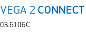 VEGA 2 CONNECT 03.6106C