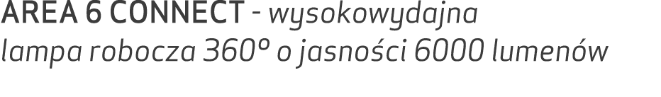 AREA 6 CONNECT wysokowydajna lampa robocza 360º o jasno ci 6000 lumen w