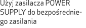 U yj zasilacza POWER SUPPLY do bezpo redniego zasilania