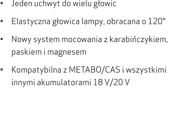 • Jeden uchwyt do wielu g owic • Elastyczna g owica lampy, obracana o 120° • Nowy system mocowania z karabi czykiem, ...