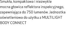 Smuk a, kompaktowa i niezwykle mocna g owica reflektora inspekcyjnego, zapewniaj ca do 750 lumen w. Jednostka o wietl...