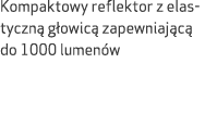 Kompaktowy reflektor z elastyczn g owic  zapewniaj c  do 1000 lumen w 