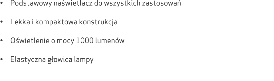 • Podstawowy na wietlacz do wszystkich zastosowa • Lekka i kompaktowa konstrukcja • O wietlenie o mocy 1000 lumen w ...