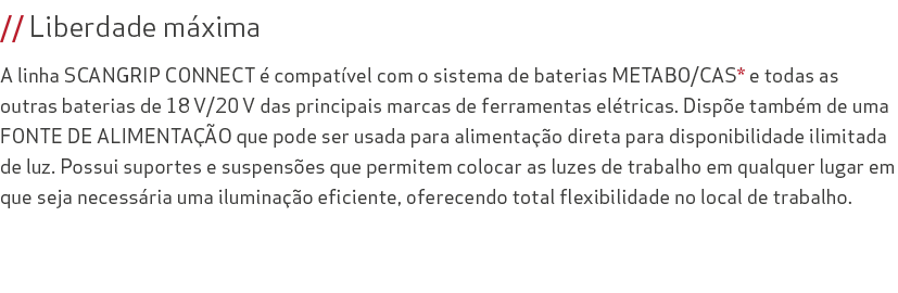 // Liberdade m xima A linha SCANGRIP CONNECT  compat vel com o sistema de baterias METABO/CAS* e todas as outras bat...