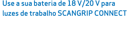 Use a sua bateria de 18 V/20 V para luzes de trabalho SCANGRIP CONNECT 