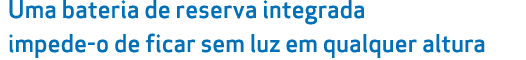 Uma bateria de reserva integrada impede o de ficar sem luz em qualquer altura