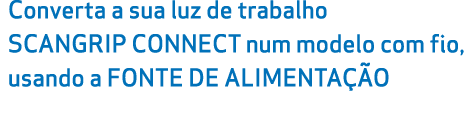 Converta a sua luz de trabalho SCANGRIP CONNECT num modelo com fio, usando a FONTE DE ALIMENTA O