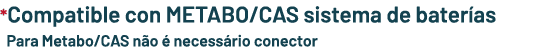*Compatible con METABO/CAS sistema de bater as Para Metabo/CAS n o  necess rio conector
