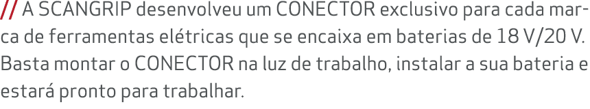 // A SCANGRIP desenvolveu um CONECTOR exclusivo para cada marca de ferramentas el tricas que se encaixa em baterias d...