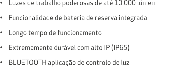 • Luzes de trabalho poderosas de at 10.000 l men • Funcionalidade de bateria de reserva integrada • Longo tempo de f...