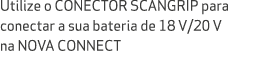 Utilize o CONECTOR SCANGRIP para conectar a sua bateria de 18 V/20 V na NOVA CONNECT