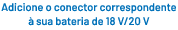 Adicione o conector correspondente  sua bateria de 18 V/20 V 