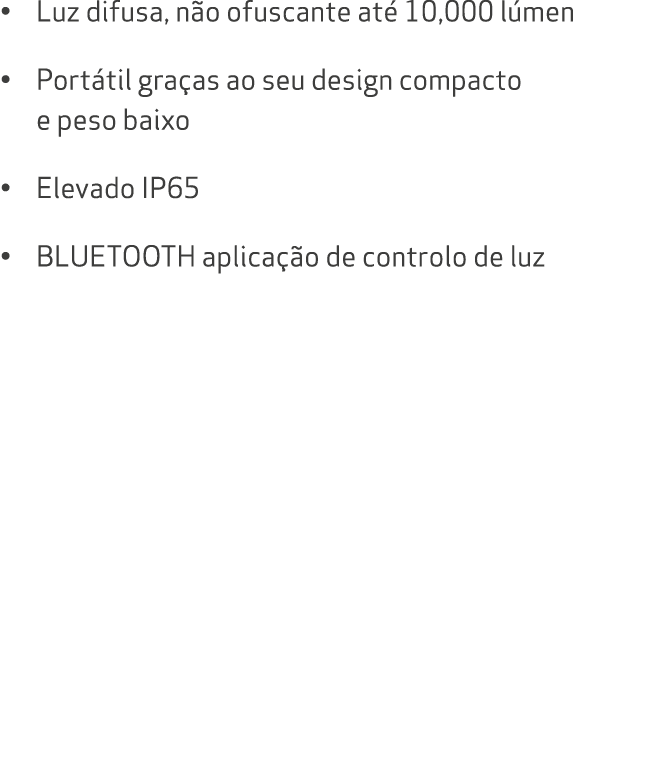 • Luz difusa, n o ofuscante at 10,000 l men • Port til gra as ao seu design compacto e peso baixo • Elevado IP65 • B...