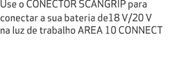 Use o CONECTOR SCANGRIP para conectar a sua bateria de18 V/20 V na luz de trabalho AREA 10 CONNECT