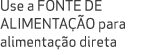 Use a FONTE DE ALIMENTA O para alimenta  o direta