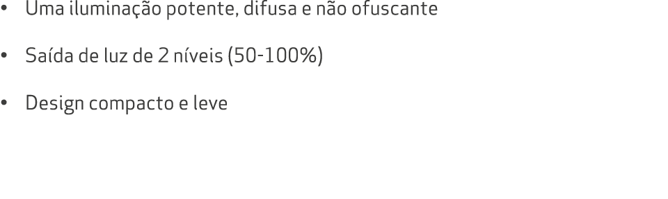 • Uma ilumina o potente, difusa e n o ofuscante • Sa da de luz de 2 n veis (50 100%) • Design compacto e leve