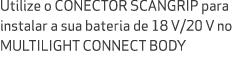 Utilize o CONECTOR SCANGRIP para instalar a sua bateria de 18 V/20 V no MULTILIGHT CONNECT BODY