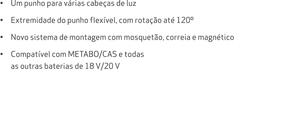 • Um punho para v rias cabe as de luz • Extremidade do punho flex vel, com rota o at  120º • Novo sistema de montage...