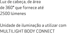 Luz de cabe a, de rea de 360° que fornece at  2500 l menes Unidade de ilumina  o a utilizar com MULTILIGHT BODY CONN...