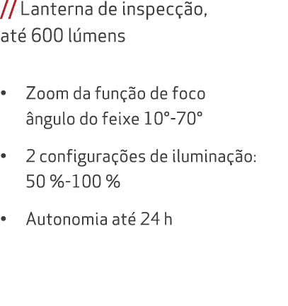 // Lanterna de inspec o, at  600 l mens • Zoom da fun  o de foco  ngulo do feixe 10° 70° • 2 configura  es de ilumin...