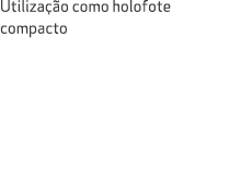 Utiliza o como holofote compacto