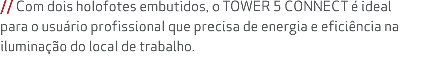 // Com dois holofotes embutidos, o TOWER 5 CONNECT  ideal para o usu rio profissional que precisa de energia e efici...