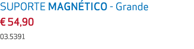 SUPORTE MAGN TICO Grande € 54,90 03.5391