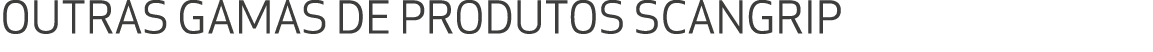 OUTRAS GAMAS DE PRODUTOS SCANGRIP