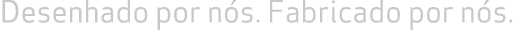 Desenhado por n s. Fabricado por n s. 