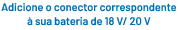 Adicione o conector correspondente  sua bateria de 18 V/ 20 V 