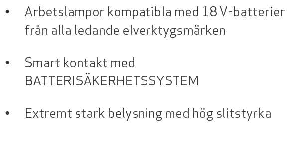 • Arbetslampor kompatibla med 18 V batterier fr n alla ledande elverktygsm rken • Smart kontakt med BATTERIS KERHETSS...