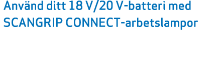 Anv nd ditt 18 V/20 V batteri med SCANGRIP CONNECT arbetslampor