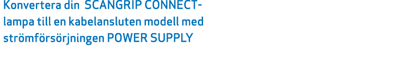 Konvertera din SCANGRIP CONNECT lampa till en kabelansluten modell med str mf rs rjningen POWER SUPPLY