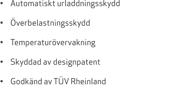 • Automatiskt urladdningsskydd • verbelastningsskydd • Temperatur vervakning • Skyddad av designpatent • Godk nd av ...