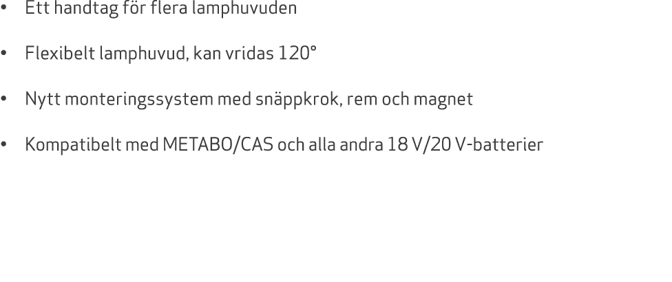 • Ett handtag f r flera lamphuvuden • Flexibelt lamphuvud, kan vridas 120° • Nytt monteringssystem med sn ppkrok, rem...