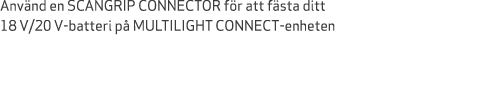 Anv nd en SCANGRIP CONNECTOR f r att f sta ditt 18 V/20 V batteri p MULTILIGHT CONNECT enheten