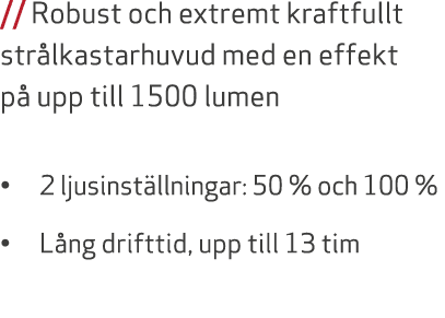 // Robust och extremt kraftfullt str lkastarhuvud med en effekt p upp till 1500 lumen • 2 ljusinst llningar: 50 % oc...