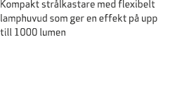 Kompakt str lkastare med flexibelt lamphuvud som ger en effekt p upp till 1000 lumen 