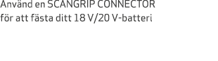 Anv nd en SCANGRIP CONNECTOR f r att f sta ditt 18 V/20 V batteri 
