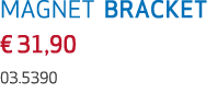 MAGNET BRACKET € 31,90 03.5390