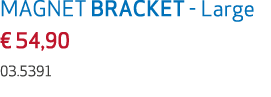 MAGNET BRACKET Large € 54,90 03.5391