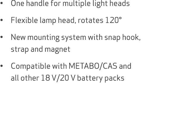 • One handle for multiple light heads • Flexible lamp head, rotates 120° • New mounting system with snap hook, strap ...