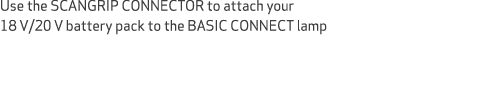 Use the SCANGRIP CONNECTOR to attach your 18 V/20 V battery pack to the BASIC CONNECT lamp