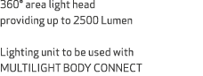 360° area light head providing up to 2500 Lumen Lighting unit to be used with MULTILIGHT BODY CONNECT 