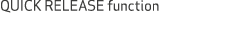 QUICK RELEASE function